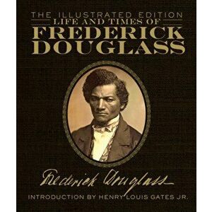 Life and Times of Frederick Douglass: The Illustrated Edition, Hardcover - Frederick Douglass imagine