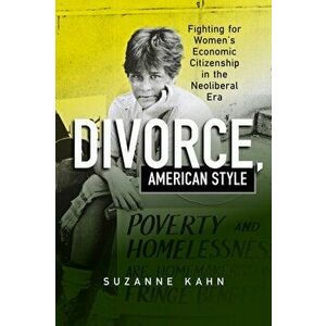 Divorce, American Style: Fighting for Women's Economic Citizenship in the Neoliberal Era, Hardcover - Suzanne Kahn imagine