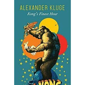 Kong's Finest Hour: A Chronicle of Connections, Hardcover - Alexander Kluge imagine