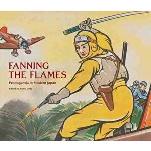Fanning the Flames: Propaganda in Modern Japan, Hardcover - Kaoru Ueda imagine