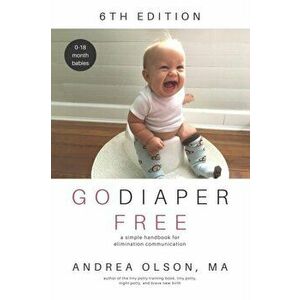 Go Diaper Free: A Simple Handbook for Elimination Communication, Paperback - Andrea Olson imagine