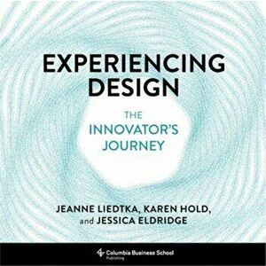 Experiencing Design: The Innovator's Journey, Hardcover - Jeanne Liedtka imagine
