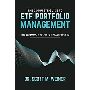 The Complete Guide to Etf Portfolio Management: The Essential Toolkit for Practitioners, Hardcover - Scott Weiner imagine