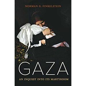 Gaza: An Inquest Into Its Martyrdom, Paperback - Norman Finkelstein imagine