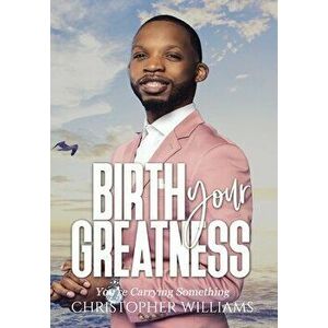 Birth Your Greatness, Hardcover - Christopher Williams imagine