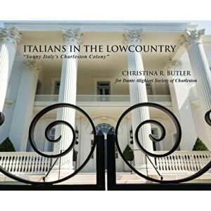 Italians in the Lowcountry: Sunny Italy's Charleston Colony, Hardcover - Christina Rae Butler imagine