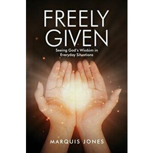 Freely Given: Seeing God's Wisdom in Everyday Situations, Paperback - Marquis D. Jones imagine