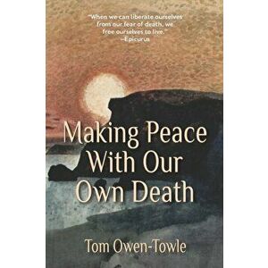 Making Peace with Our Own Death, Paperback - Tom Owen-Towle imagine