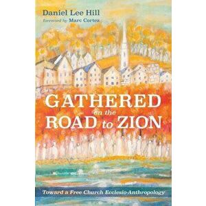 Gathered on the Road to Zion, Paperback - Daniel Lee Hill imagine
