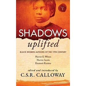 Shadows Uplifted Volume II: Black Women Authors of 19th Century American Personal Narratives & Autobiographies, Hardcover - C. S. R. Calloway imagine