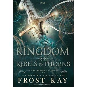 Kingdom of Rebels and Thorns, Hardcover - Frost Kay imagine