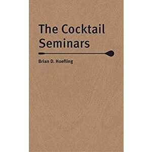 The Cocktail Seminars, Hardcover - Brian D. Hoefling imagine