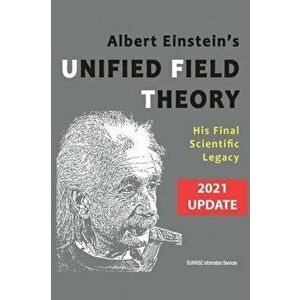 Albert Einstein's Unified Field Theory (International English / 2021 Update): His Final Scientific Legacy, Paperback - *** imagine