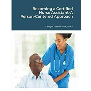 Becoming a Certified Nurse Assistant-A Person-Centered Approach, Paperback - Cheryl Parsons imagine