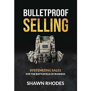 Bulletproof Selling: Systemizing Sales For The Battlefield Of Business, Hardcover - Shawn Rhodes imagine