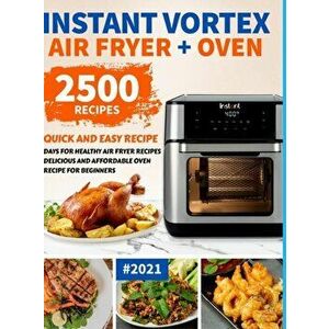Instant Vortex Air Fryer Oven Cookbook for Beginners: 2500 Quick and Easy Recipe Days for Healthy Fried and Baked Delicious Meals for Beginners #2021 imagine