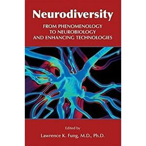 Neurodiversity: From Phenomenology to Neurobiology and Enhancing Technologies, Paperback - Lawrence K. Fung imagine