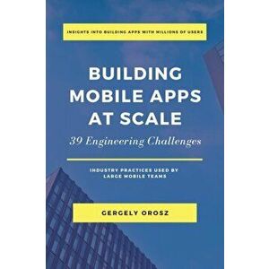 Building Mobile Apps at Scale: 39 Engineering Challenges, Paperback - Gergely Orosz imagine