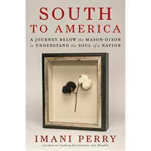 South to America: A Journey Below the Mason Dixon to Understand the Soul of a Nation, Hardcover - Imani Perry imagine