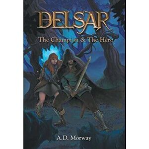 Delsar: The Champion & The Hero, Hardcover - A. D. Morway imagine