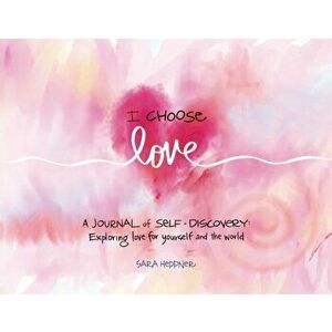 I Choose Love: A Journey of Self-Discovery: Exploring Love for Yourself and the World, Paperback - Sara Heppner imagine
