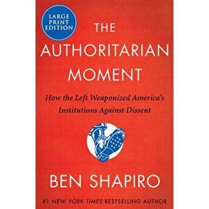 The Authoritarian Moment: How the Left Weaponized America's Institutions Against Dissent, Paperback - Ben Shapiro imagine