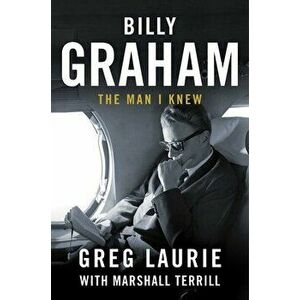 Billy Graham: The Man I Knew, Hardcover - Greg Laurie imagine
