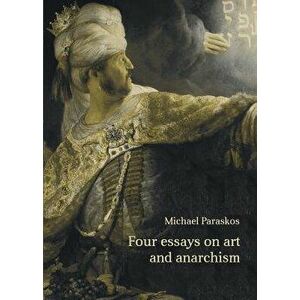 Four Essays on Art and Anarchism, Paperback - Michael Paraskos imagine