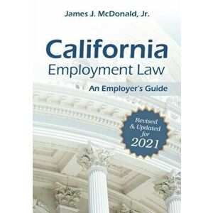 California Employment Law: An Employer's Guide, 2021: Revised & Updated for 2021, Paperback - James J. McDonald imagine