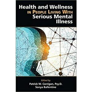 Health and Wellness in People Living with Serious Mental Illness, Paperback - Patrick W. Corrigan imagine
