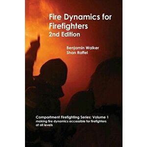 Fire Dynamics for Firefighters, Paperback - Benjamin A. Walker imagine
