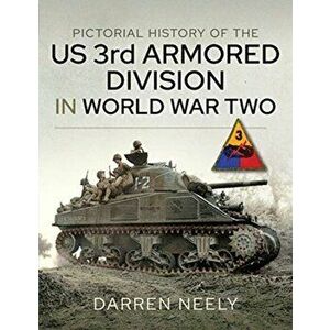 Pictorial History of the Us 3rd Armored Division in World War Two, Hardcover - Darren Neely imagine