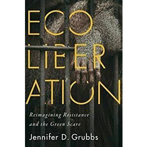 Ecoliberation: Reimagining Resistance and the Green Scare, Paperback - Jennifer D. Grubbs imagine