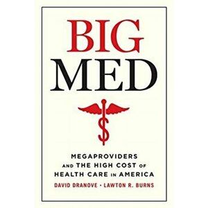 Big Med: Megaproviders and the High Cost of Health Care in America, Hardcover - David Dranove imagine