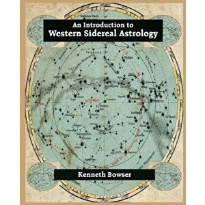 An Introduction to Western Sidereal Astrology Third Edition, Paperback - Kenneth Bowser imagine