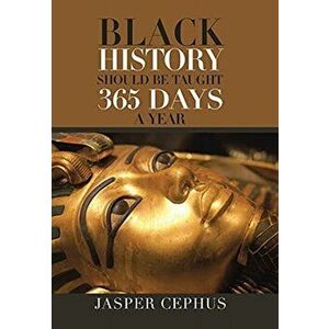 Black History Should Be Taught 365 Days a Year, Hardcover - Jasper Cephus imagine