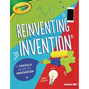 Reinventing Invention: A Crayola (R) Guide to Innovation, Paperback - Jennifer Boothroyd imagine