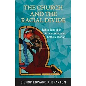The Church and the Racial Divide: Reflections of an African American Catholic Bishop, Paperback - Edward K. Braxton imagine