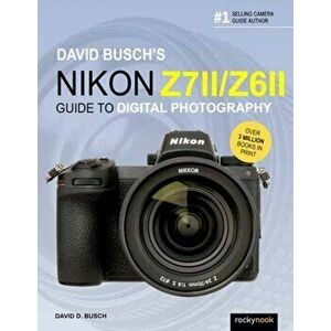 David Busch's Nikon Z7 II/Z6 II Guide to Digital Photography, Paperback - David D. Busch imagine