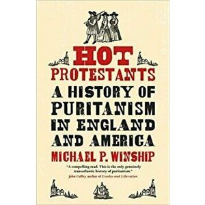 Hot Protestants: A History of Puritanism in England and America, Paperback - Michael P. Winship imagine