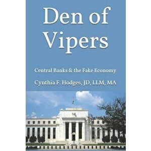 Den of Vipers: Central Banks & the Fake Economy, Paperback - Cynthia F. Hodges Jd imagine