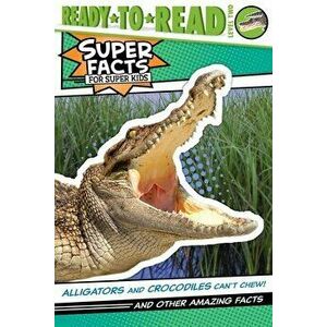 Alligators and Crocodiles Can't Chew!: And Other Amazing Facts (Ready-To-Read Level 2), Paperback - Thea Feldman imagine