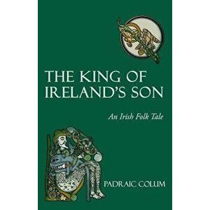 The King of Ireland's Son: An Irish Folk Tale, Paperback - Padraic Colum imagine