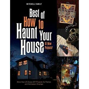 Best of How to Haunt Your House: More Than 25 Scary DIY Projects for Parties and Halloween Displays, Hardcover - Lynne Mitchell imagine