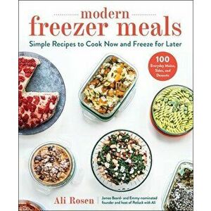 Modern Freezer Meals: Simple Recipes to Cook Now and Freeze for Later, Hardcover - Ali Rosen imagine