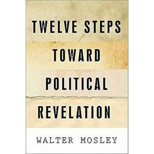 Twelve Steps Toward Political Revelation, Paperback - Walter Mosley imagine