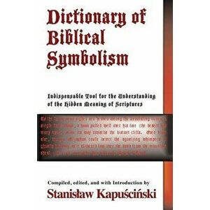 Dictionary of Biblical Symbolism, Paperback - Stanislaw Kapuscinski imagine
