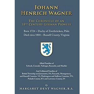 Johann Henrich Wagner: The Chronicle of an 18th Century German Pioneer, Hardcover - Margaret Dent Wagner imagine