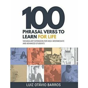 100 Phrasal Verbs to Learn for Life: Vocabulary Expansion for High-Intermediate and Advanced Students, Paperback - Deborah Goldblatt imagine