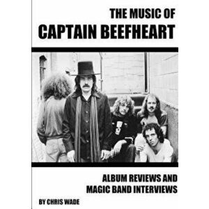 The Music of Captain Beefheart, Paperback - Chris Wade imagine